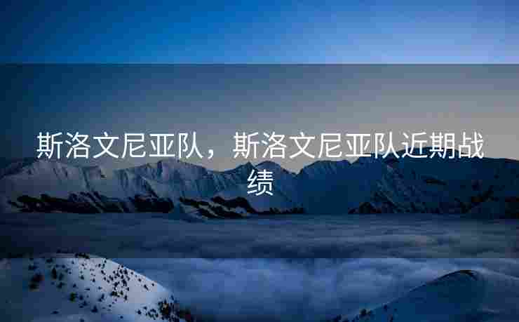 斯洛文尼亚队，斯洛文尼亚队近期战绩