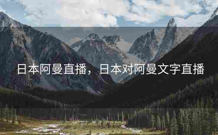 日本阿曼直播，日本对阿曼文字直播