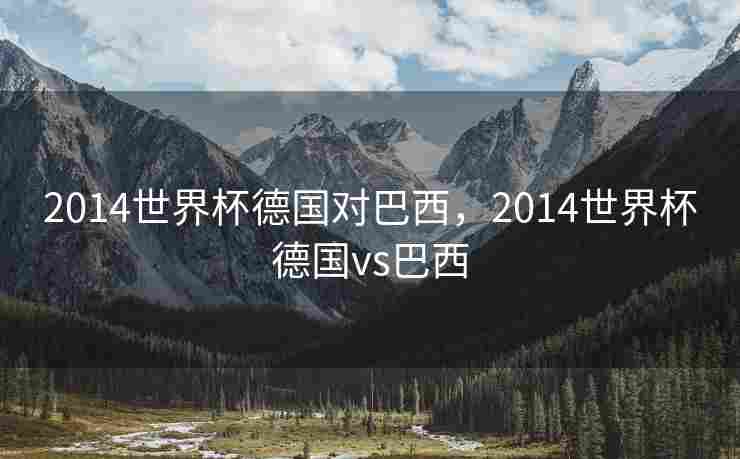 2014世界杯德国对巴西，2014世界杯德国vs巴西