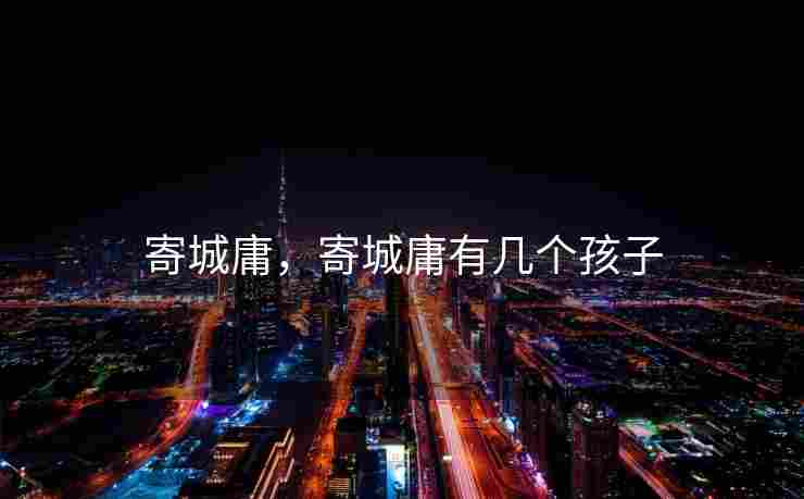 寄城庸，寄城庸有几个孩子