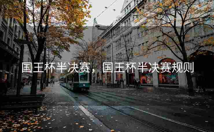 国王杯半决赛，国王杯半决赛规则