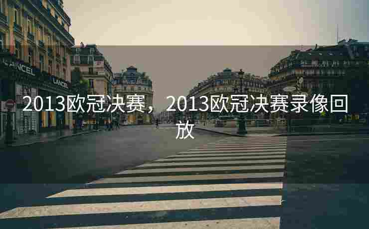 2013欧冠决赛，2013欧冠决赛录像回放