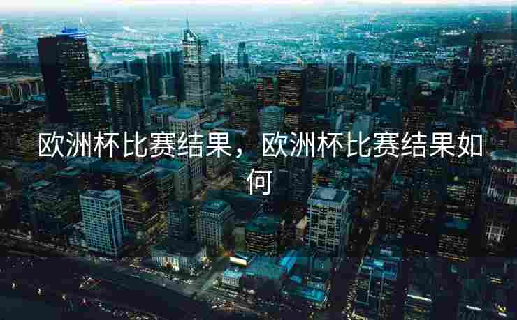 欧洲杯比赛结果，欧洲杯比赛结果如何