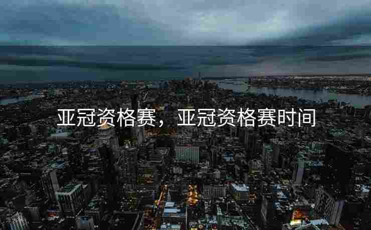 亚冠资格赛，亚冠资格赛时间
