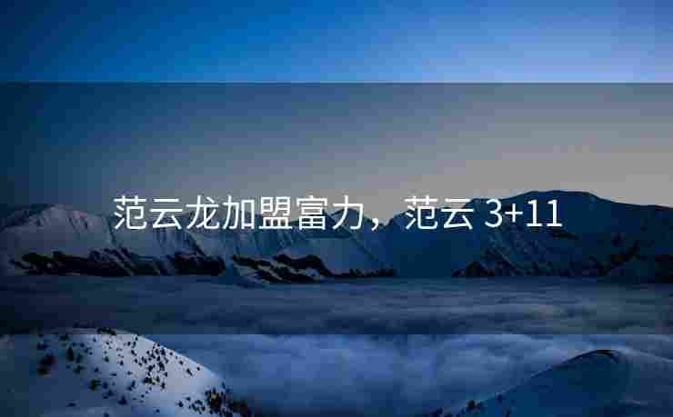 范云龙加盟富力，范云 3+11