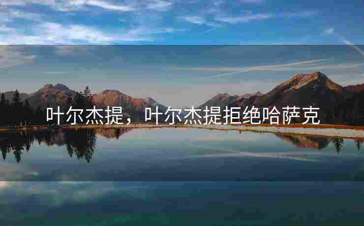叶尔杰提，叶尔杰提拒绝哈萨克