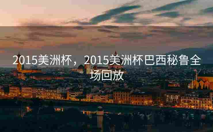 2015美洲杯，2015美洲杯巴西秘鲁全场回放